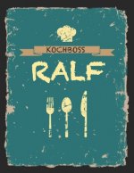 Kochboss Ralf: Das personalisierte Rezeptbuch zum Selberschreiben für 120 Rezept Favoriten mit Inhaltsverzeichnis uvm. - cooles Vinta