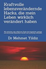 Kraftvolle lebensverändernde Hacks, die mein Leben wirklich verändert haben: Mit einfachen, aber effektiven Hacks die körperliche, geistige und emotio