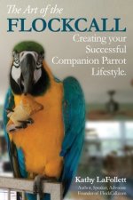 The Art of the Flockcall: Creating Your Successful Companion Parrot Lifestyle