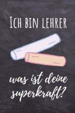 Ich Bin Lehrer Was Ist Deine Superkraft?: A5 PUNKTIERT Geschenkidee für Lehrer Erzieher - Abschiedsgeschenk Grundschule - Klassengeschenk - Dankeschön