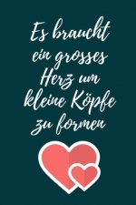 Es Braucht Ein Grosses Herz Um Kleine Köpfe Zu Formen: A5 KARIERT Geschenkidee für Lehrer Erzieher - Abschiedsgeschenk Grundschule - Klassengeschenk -
