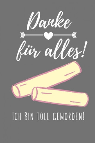 Danke Für Alles! Ich Bin Toll Geworden!: A5 KARIERT Geschenkidee für Lehrer Erzieher - Abschiedsgeschenk Grundschule - Klassengeschenk - Dankeschön -