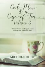God, Me, & a Cup of Tea, Volume 3: 101 devotional readings to savor during your time with God