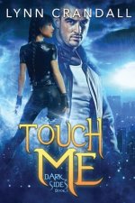 Touch Me: Dark Sides, Book One