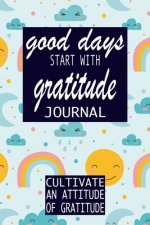 Good Days Start With Gratitude: Practice gratitude and Daily Reflection - 1 Year/ 52 Weeks of Mindful Thankfulness with Gratitude and Motivational quo