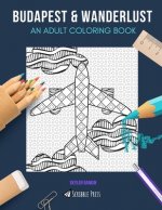Budapest & Wanderlust: AN ADULT COLORING BOOK: Budapest & Wanderlust - 2 Coloring Books In 1