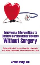 Behavioural Interventions to Eliminate Cardiovascular Diseases Without Surgery: Scientifically Proven Healthy Lifestyle For Heart Diseases Prevention