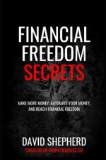 Financial Freedom Secrets: Make More Money, Automate Your Money, And Reach Financial Freedom