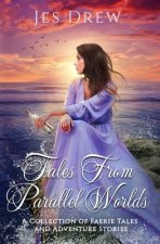 Tales from Parallel Worlds: A Collection of Faerie Tales and Adventure Stories