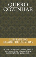 Quero Cozinhar: Se voc? pensa que cozinhar é difícil, venha comigo e veja que é bem mais simples do que parece...