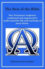 The Best of the Bible: New Testament scriptures condensed and sequenced to understand the life and teachings of Jesus Christ.