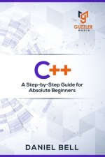 C++: A Step-by-Step Guide for Absolute Beginners