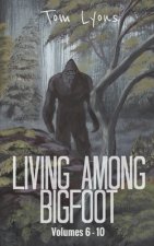 Living Among Bigfoot: Volumes 6-10
