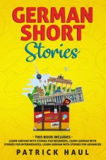 German Short Stories: This Book Includes - Learn German with Stories for Beginners, Learn German with Stories for Intermediates, Learn Germa