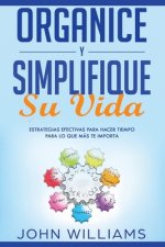 Organice y simplifique su vida: Estrategias efectivas para hacer tiempo para lo que más te importa (Libro En Espa?ol/ Organize and Simplify your mind