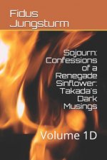 Sojourn: Confessions of a Renegade Sinflower: Takada's Dark Musings: Volume 1D