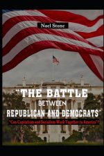 The Battle Between Republicans And Democrats: Can Capitalism And Socialism Work Together In America?