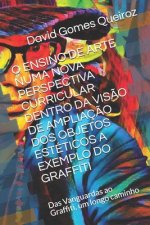 O Ensino de Arte Numa Nova Perspectiva Curricular Dentro Da Vis?o de Ampliaç?o DOS Objetos Estéticos a Exemplo Do Graffiti: Das Vanguardas ao Graffiti