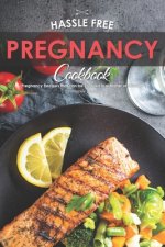 Hassle Free Pregnancy Cookbook: Pregnancy Recipes that can be Enjoyed in a Matter of Minutes