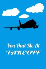 You Had Me At Takeoff: Handy 6 x 9 size to take with you.