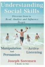 Understanding Social Skills 2 Books in One Manipulation And Persuasion Active Listening: Discover how to Read, Analyze and Influence People