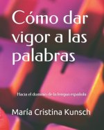 Cómo dar vigor a las palabras: Hacia el dominio de la lengua espa?ola