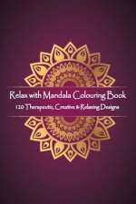 Relax with Mandala Colouring Book, 120 Therapeutic, Creative & Relaxing Designs: Adult Colouring Books Mandalas and Patterns Relaxing Colour Therapy S