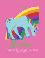 I Am a Unicorn: Unicorn Coloring Book for LGBTQ People with Anxiety: A Fun Coloring Book for LGBTQ - Size 8.5x11 - Games Workbook for