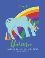 I Am a Unicorn: Unicorn Coloring Book for LGBTQ People with Anxiety: A LGBTQ+ Unicorn Coloring Book - Size 8.5x11 - Games Workbook for