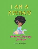 I Am a Mermaid: Mermaid Activity Book for LGBTQ+ People: A Fun Activity Book for LGBTQ - Over 20+ Coloring Pages - Games Workbook for