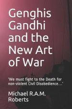 Genghis Gandhi and the New Art of War: 'We must fight to the Death for non-violent Civil Disobedience...'