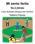 Italiano-Hausa Mi sento ferito/Na ji jikkata Libro illustrato bilingue per bambini