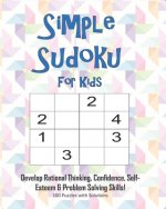 Simple Sudoku For Kids - Develop Rational Thinking, Confidence, Self-Esteem & Problem Solving Skills, 100 Puzzles with Solutions: Easy 4x4 Sudoku for