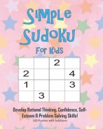 Simple Sudoku For Kids - Develop Rational Thinking, Confidence, Self-Esteem & Problem Solving Skills, 100 Puzzles with Solutions: Easy 4x4 Sudoku for