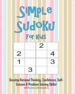 Simple Sudoku For Kids - Develop Rational Thinking, Confidence, Self-Esteem & Problem Solving Skills, 100 Puzzles with Solutions: Easy 4x4 Sudoku for