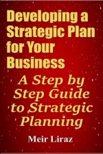 Developing a Strategic Plan for Your Business: A Step by Step Guide to Strategic Planning