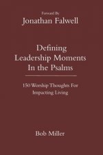 Defining Leadership Moments In The Psalms: 150 Worship Thoughts For Impacting Living