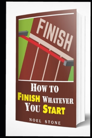 How To Finish Whatever You Start: Conquering Obstacles (Noel Stone)(Puha kötésű)
