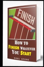How To Finish Whatever You Start: Conquering Obstacles