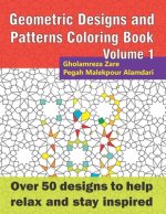 Geometric Designs and Patterns Coloring Book Volume 1: Over 50 designs to help relax and stay inspired