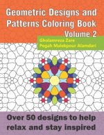 Geometric Designs and Patterns Coloring Book Volume 2: Over 50 designs to help relax and stay inspired