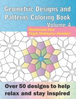 Geometric Designs and Patterns Coloring Book Volume 4: Over 50 designs to help relax and stay inspired