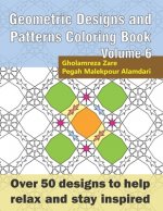 Geometric Designs and Patterns Coloring Book Volume 6: Over 50 designs to help relax and stay inspired