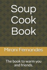 Soup Cook Book: The book to warm you and friends.