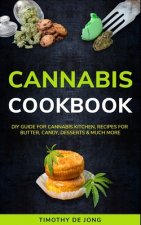 Cannabis Cookbook: DIY Guide for Cannabis Kitchen, Recipes For Butter, Candy, Desserts & Much More