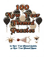 100 New Year Themed Puzzles: Celebrate The New Year Holiday By Doing FUN Puzzles! LARGE PRINT, 60 New Year Themed Sudoku Puzzles, PLUS 40 New Year