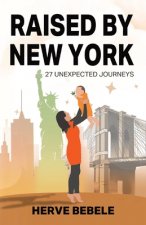 Raised by New York: 27 Unexpected Journeys