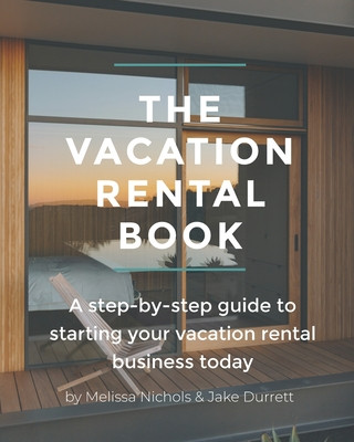 The Vacation Rental Book: A step-by-step guide to starting your vacation rental business today