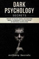 Dark Psychology Secrets: The Art of Reading People and Defeating Mental Vulnerability with the Power of Emotional Manipulation