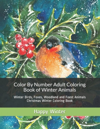 Color By Number Adult Coloring Book of Winter Animals: Winter Birds, Foxes, Woodland and Foest Animals Christmas Winter Coloring Book